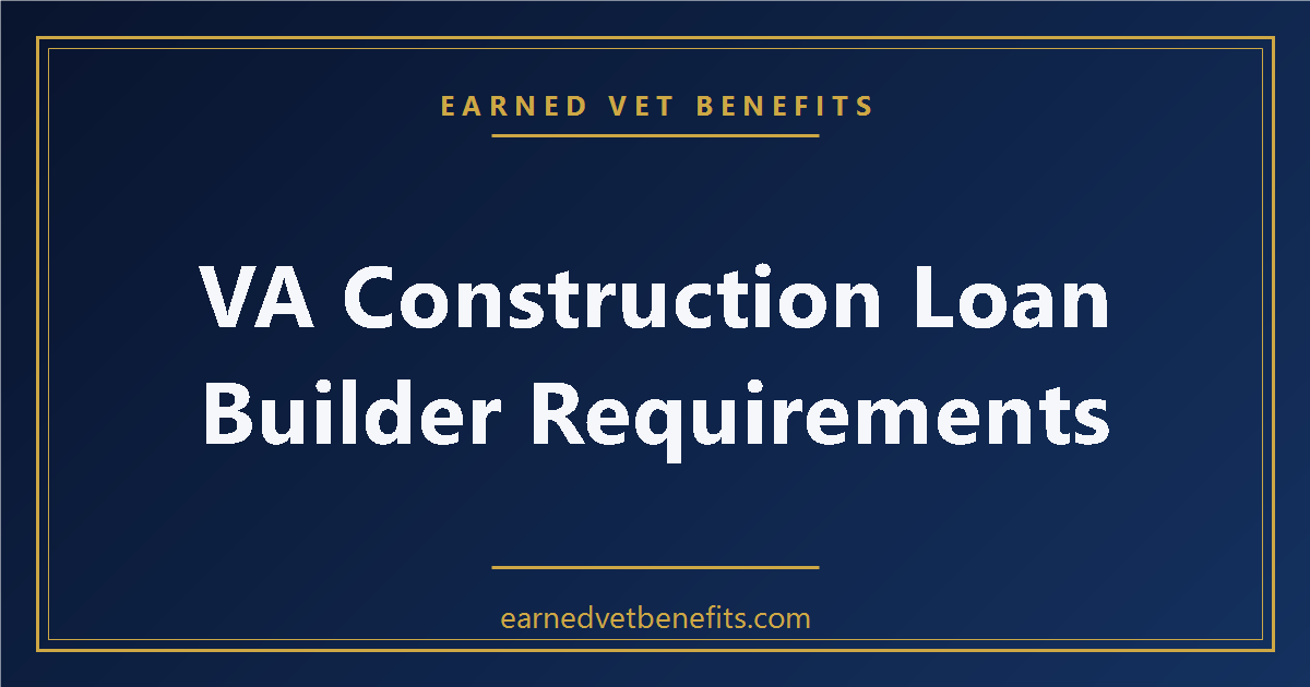 VA Construction Loan Builder Requirements — What Changed in 2025