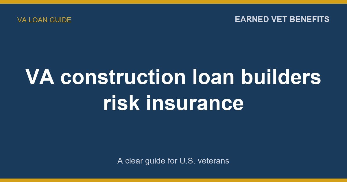 VA construction loan builders risk insurance: A Complete Guide for Veterans