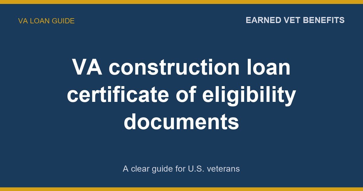 VA construction loan certificate of eligibility documents: A Complete Guide for Veterans