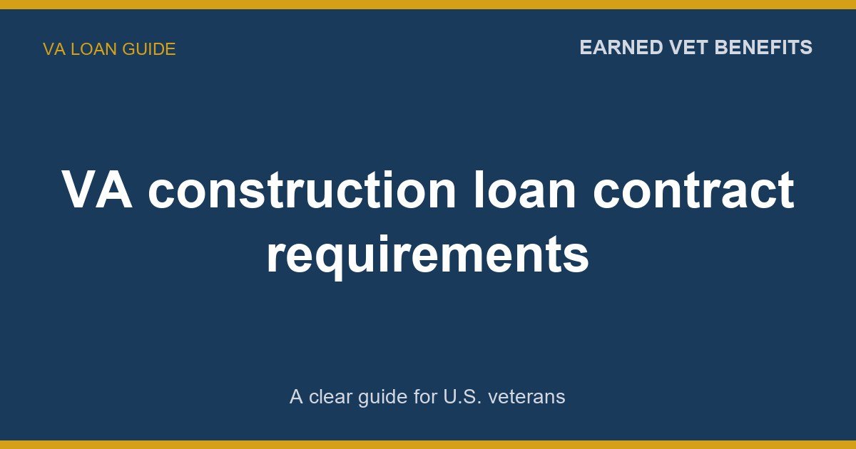VA construction loan contract requirements: A Complete Guide for Veterans