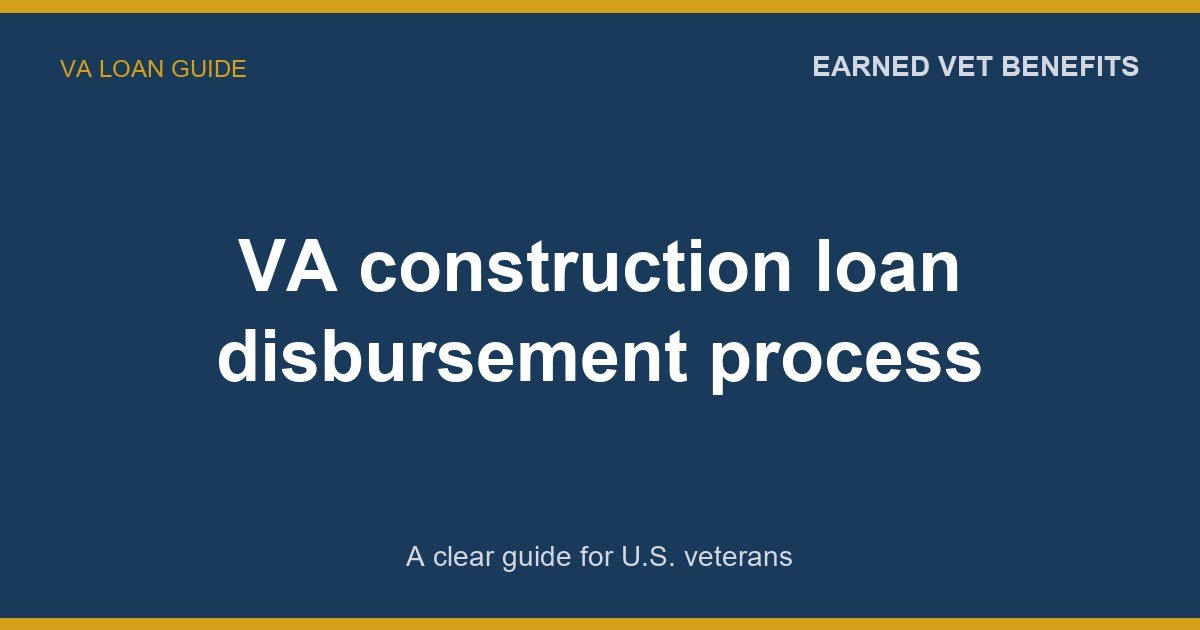 VA construction loan disbursement process: A Complete Guide for Veterans