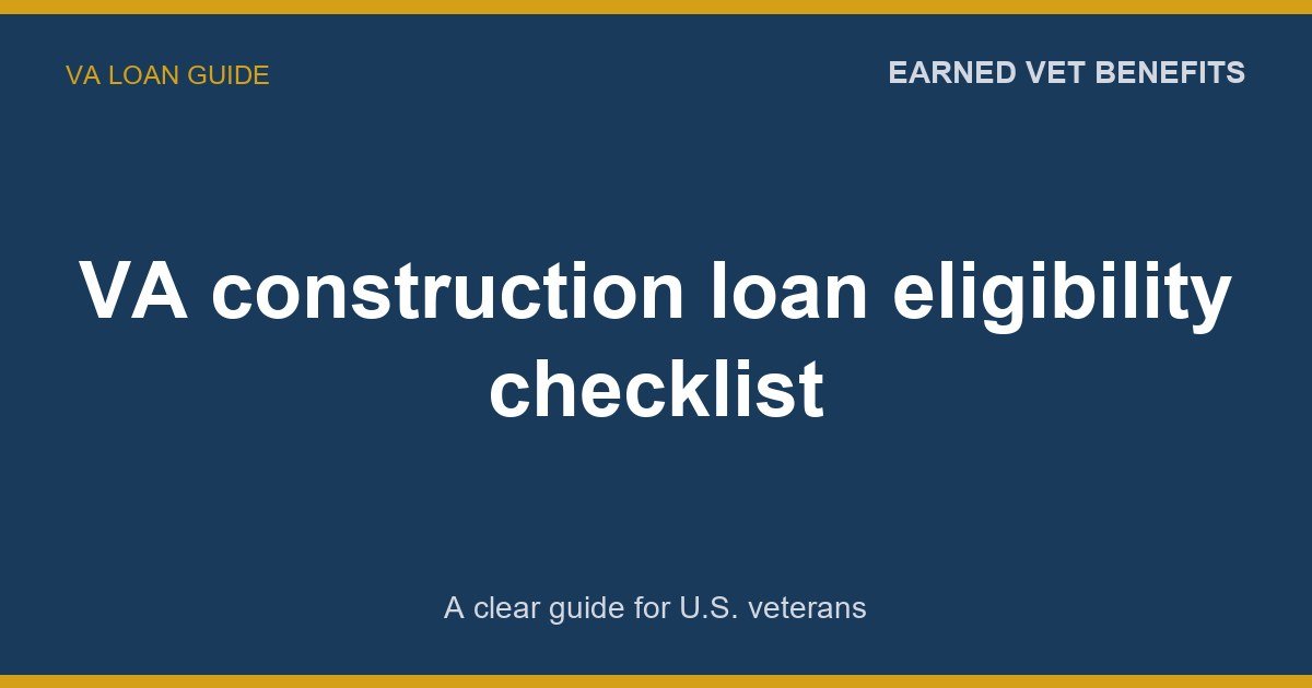 VA construction loan eligibility checklist: A Complete Guide for Veterans