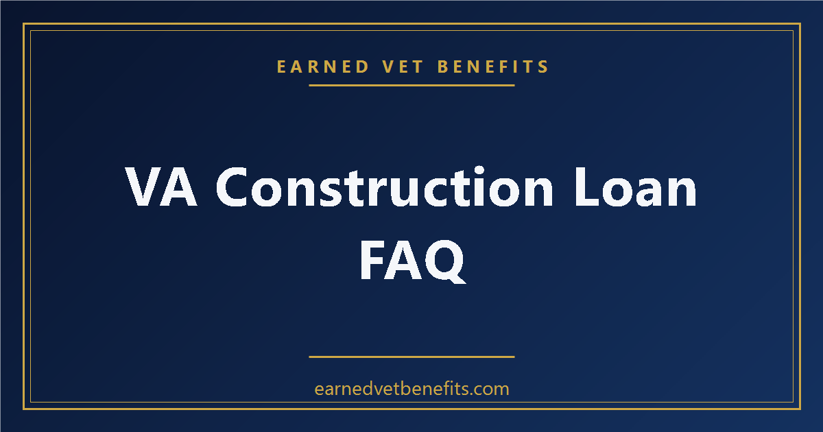 VA Construction Loan FAQ: 20 Most Common Questions Veterans Ask