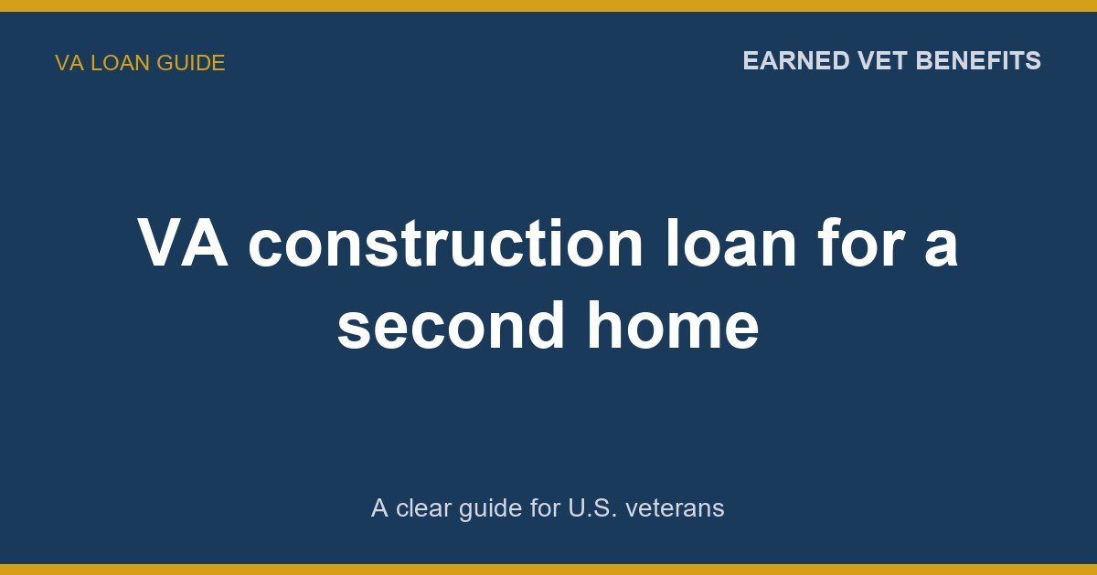 VA construction loan for a second home: A Complete Guide for Veterans