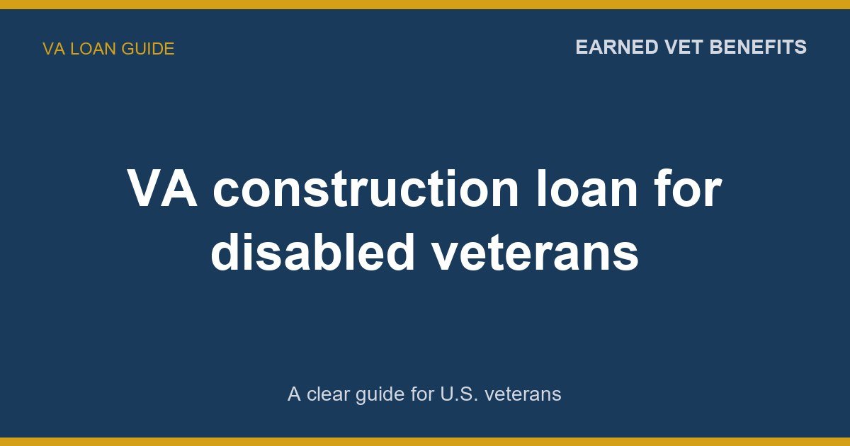 VA construction loan for disabled veterans: A Complete Guide for Veterans