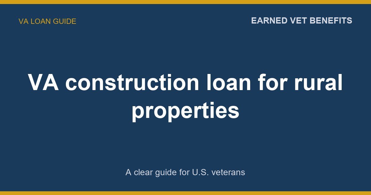 VA construction loan for rural properties: A Complete Guide for Veterans