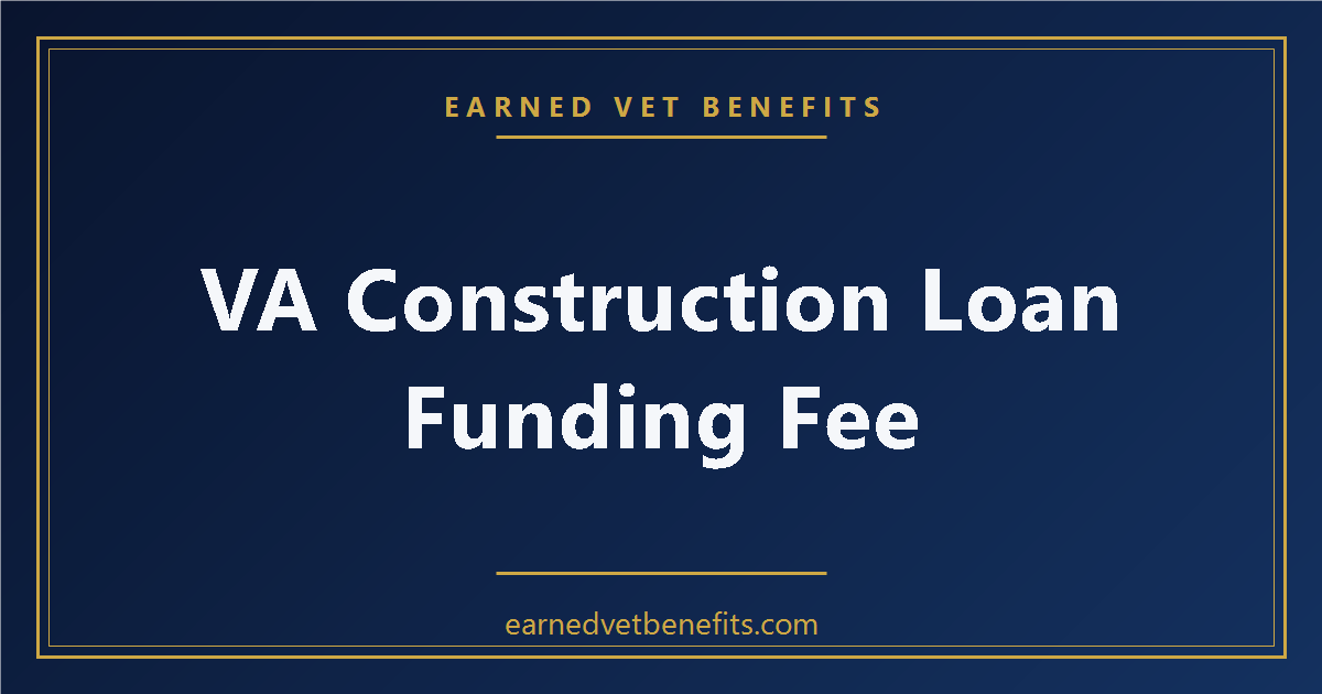 VA Construction Loan Funding Fee — And How Disabled Veterans Pay Zero