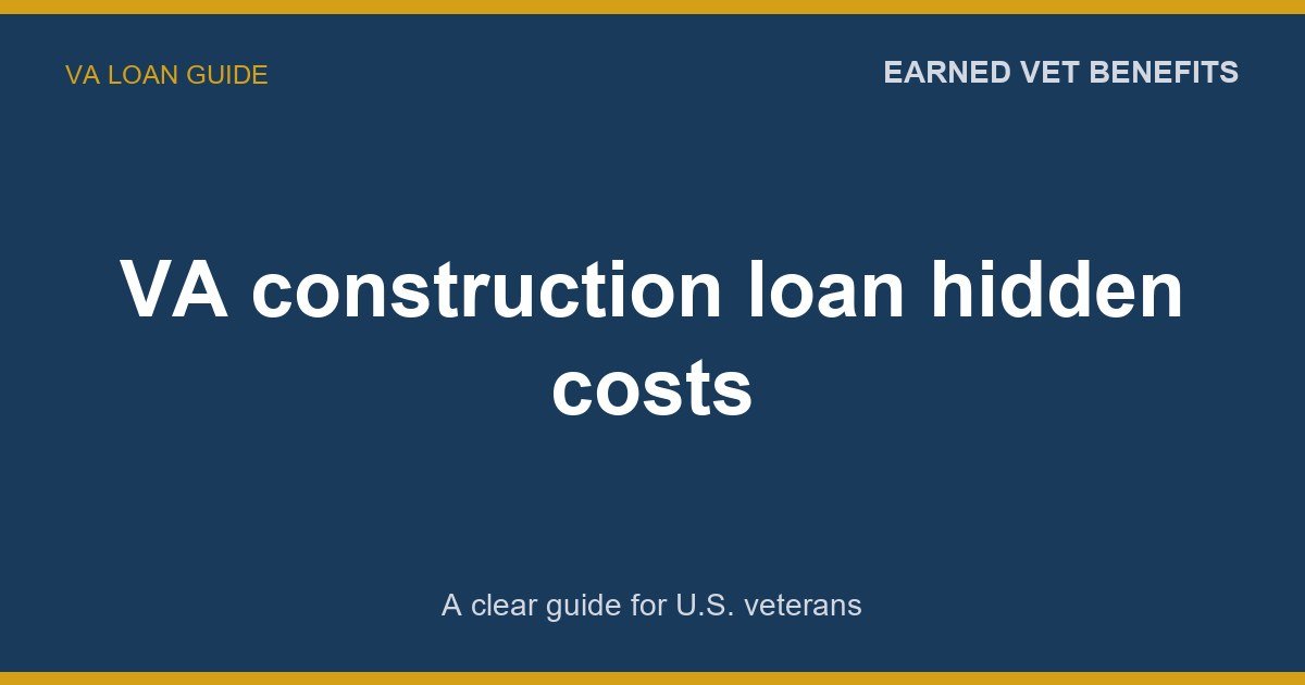 VA construction loan hidden costs: A Complete Guide for Veterans