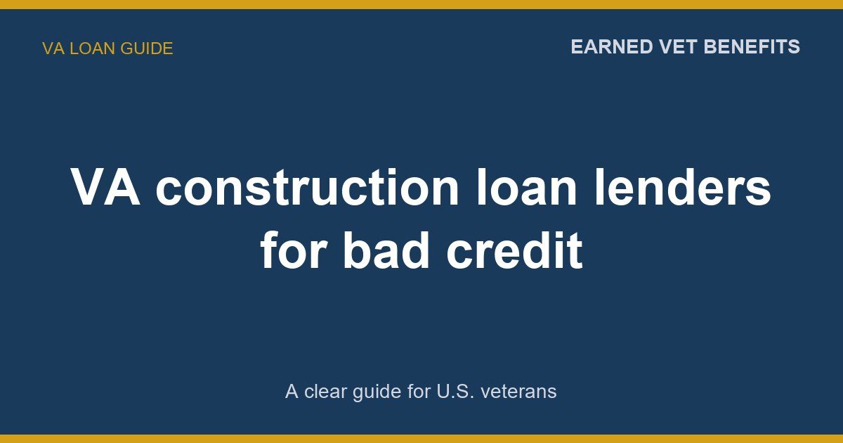 VA construction loan lenders for bad credit: A Complete Guide for Veterans