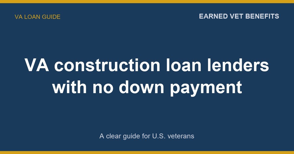 VA construction loan lenders with no down payment: A Complete Guide for Veterans