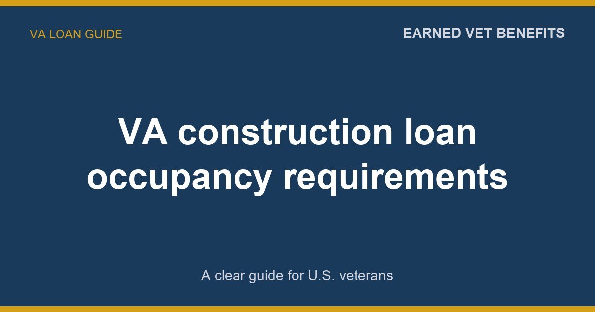VA construction loan occupancy requirements: A Complete Guide for Veterans
