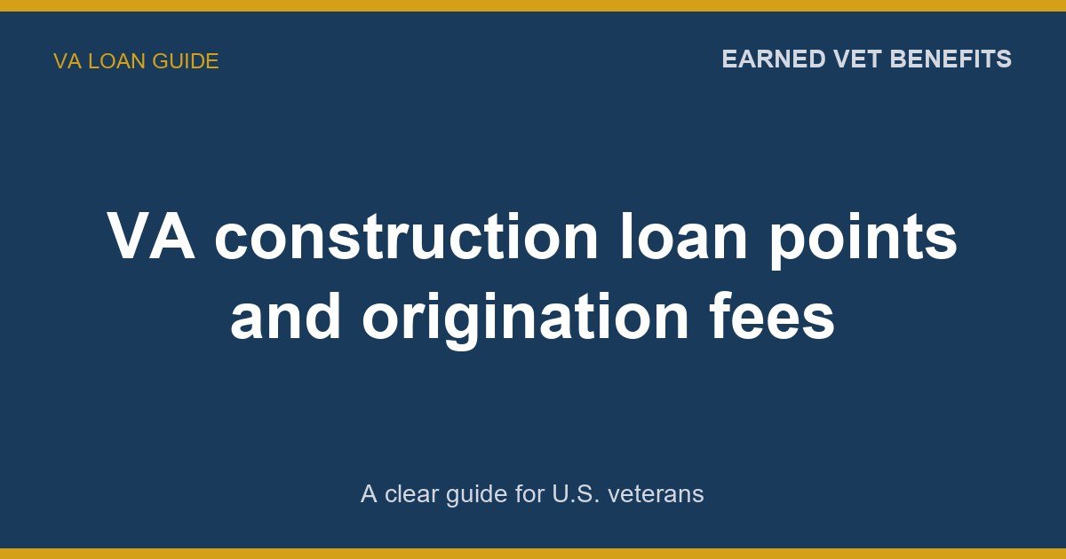 VA construction loan points and origination fees: A Complete Guide for Veterans