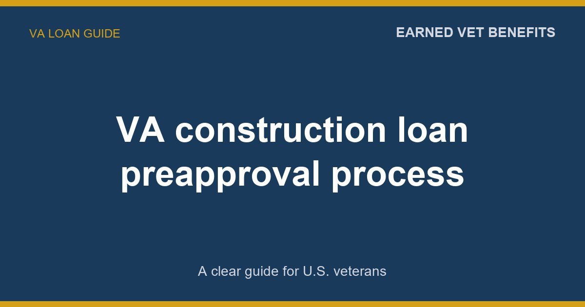 VA construction loan preapproval process: A Complete Guide for Veterans