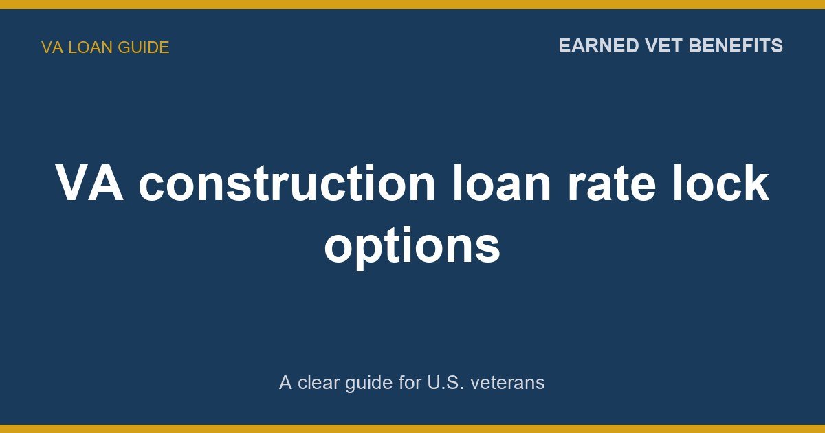 VA construction loan rate lock options: A Complete Guide for Veterans