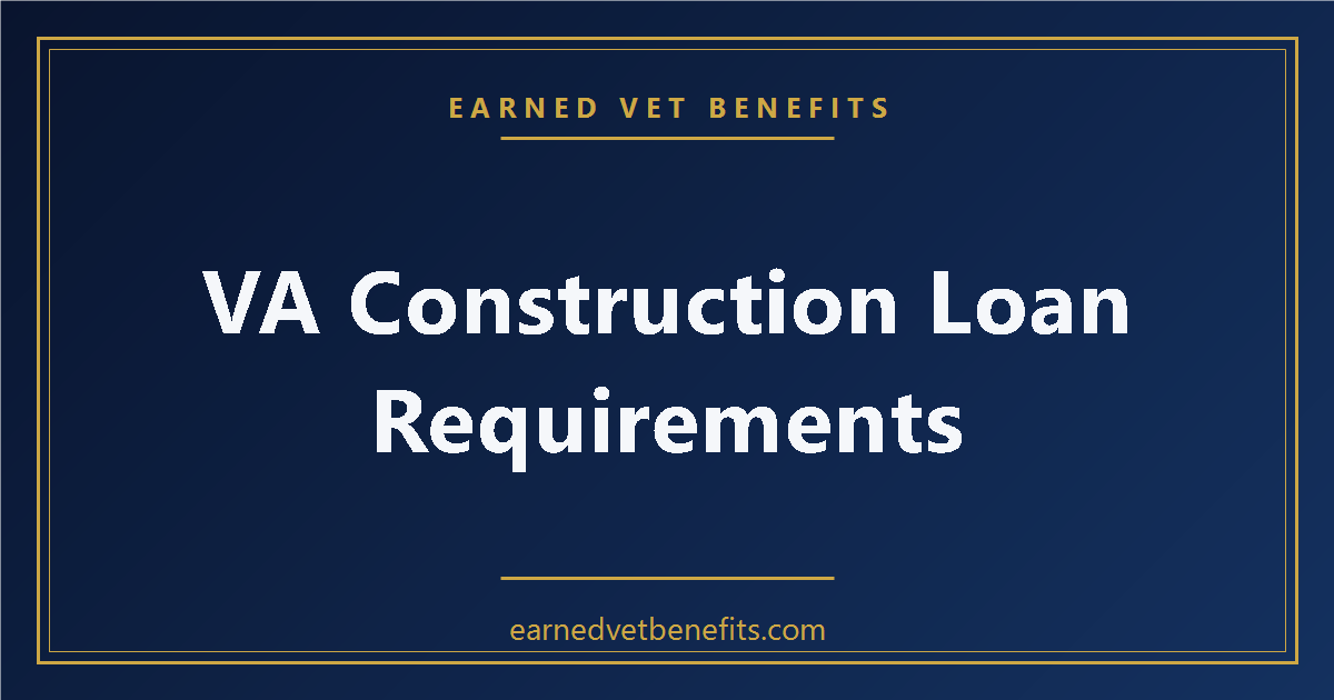 VA construction loan requirements: 7 Powerful Tips