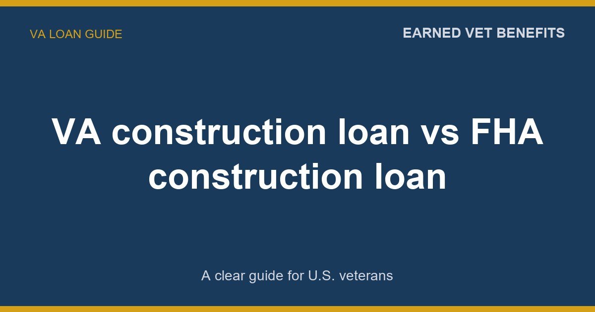 VA construction loan vs FHA construction loan: A Complete Guide for Veterans
