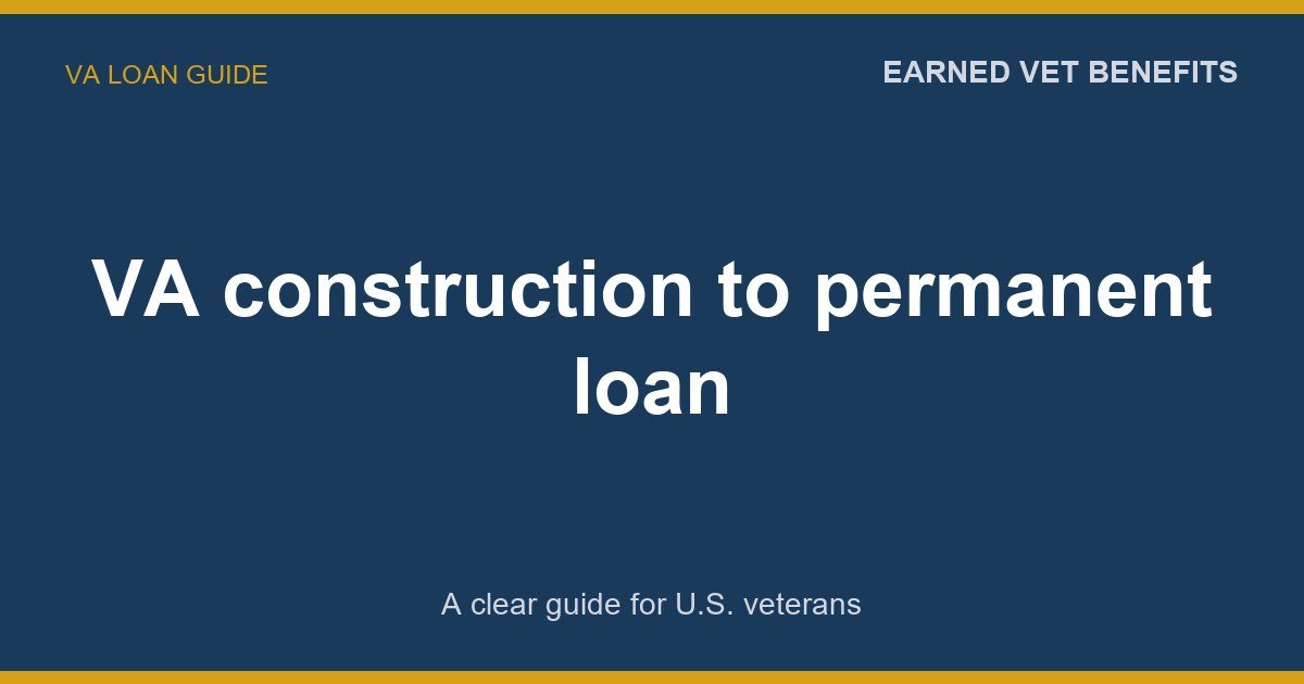VA construction to permanent loan: A Complete Guide for Veterans