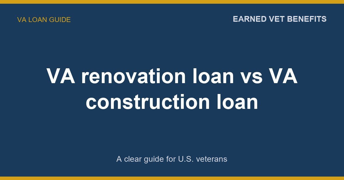 VA renovation loan vs VA construction loan: A Complete Guide for Veterans